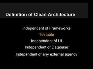 Definition of Clean Architecture
Independent of Frameworks
Testable
Independent of UI
Independent of Database
Independent ...