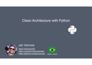 Blank Slide
Jair Vercosa
Clean Architecture with Python
https://vercosa.life
https://medium/@jairvercosa
https://github.com/jairvercosa Made in Brazil
 
