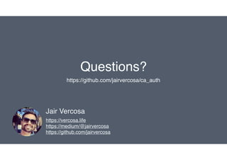 Blank Slide
Jair Vercosa
Questions?
https://vercosa.life
https://medium/@jairvercosa
https://github.com/jairvercosa
https://github.com/jairvercosa/ca_auth
 