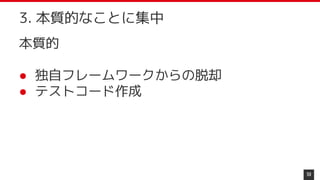 本質的
● 独自フレームワークからの脱却
● テストコード作成
59
3. 本質的なことに集中
 