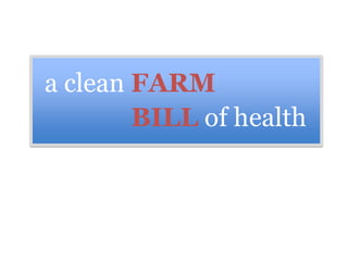 a clean FARM
        BILL of health
 