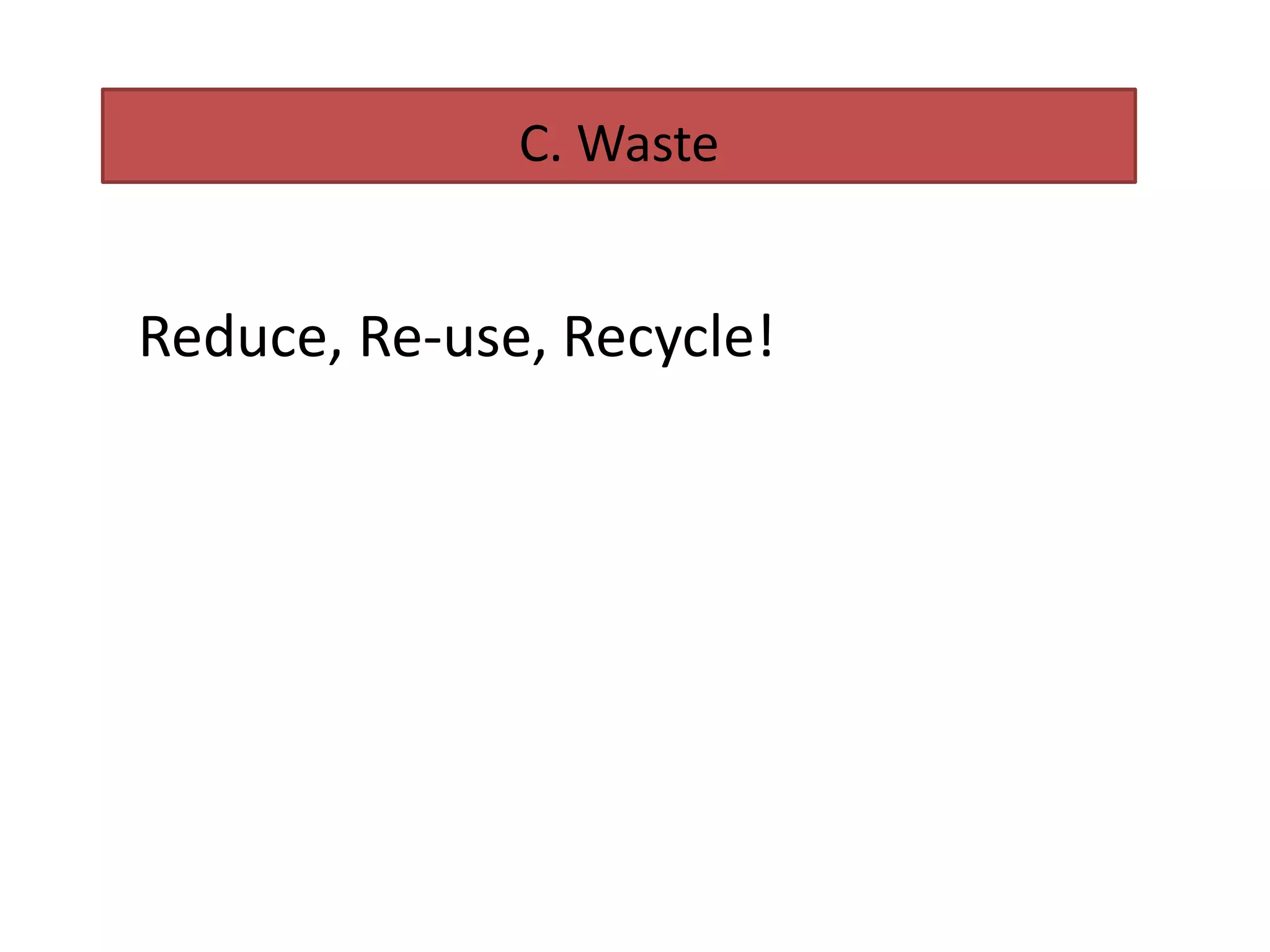 C. Waste


Reduce, Re-use, Recycle!
 