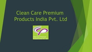 Clean Care Premium
Products India Pvt. Ltd
 