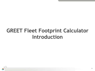 GREET Fleet Footprint Calculator
         Introduction




                                   24
 