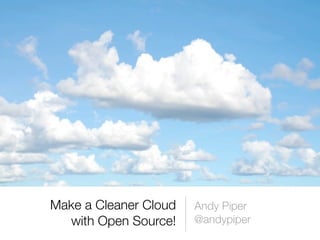 Make a Cleaner Cloud   Andy Piper
  with Open Source!    @andypiper
 