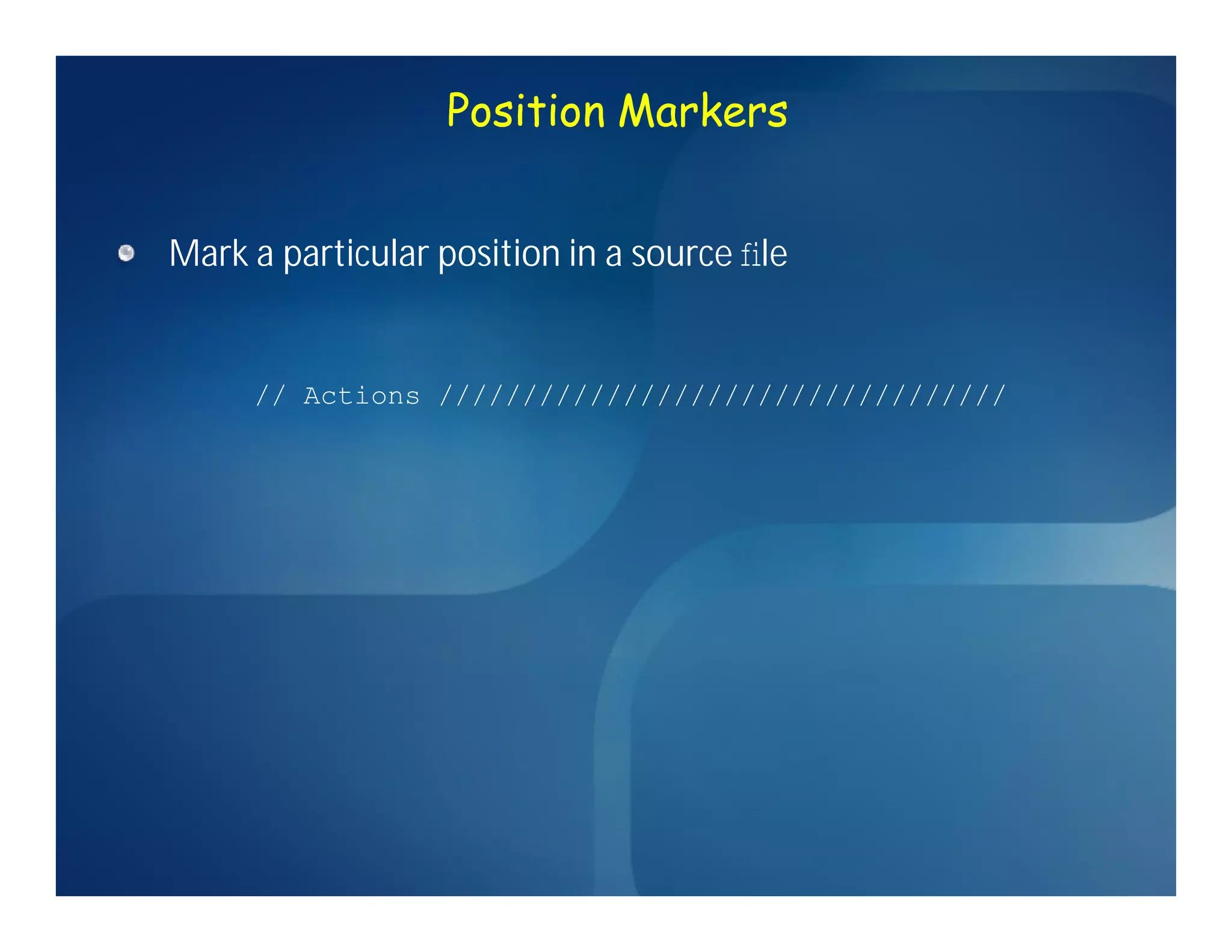 Position Markers


Mark a particular position in a source ﬁle


     // Actions //////////////////////////////////
 