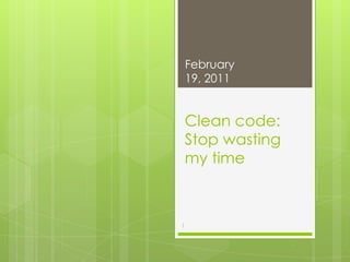 Clean code:Stop wasting my time February 17, 2011 1 