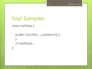Yay! Samples<br />class myClass{<br />    public function __construct() {<br />    }<br />    // methods... <br />}<br />F...