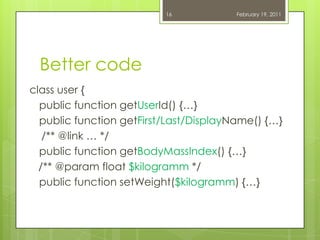 Bettercode<br />class user {<br />	public function getUserId() {…}<br />	public function getFirst/Last/DisplayName() {…}<b...