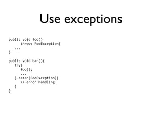 Use exceptions
public void foo() 
      throws FooException{
   ...
}

public void bar(){
   try{
      foo();
      ...
   } catch(FooException){
      // error handling
   }
}
 