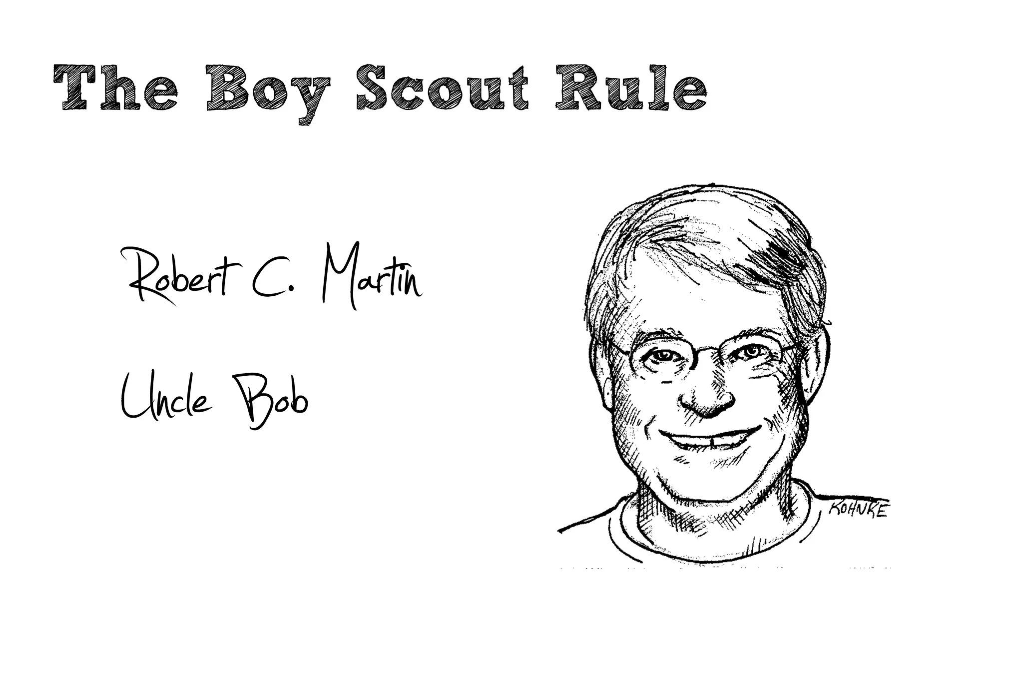 The Boy Scout Rule


 Robert C. Martin
 Uncle Bob
 