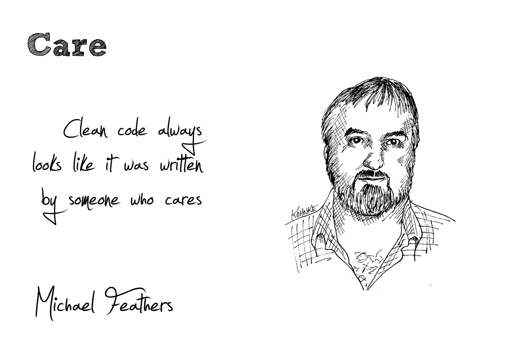 Care

     Clean code always
looks like it was writ en
  by someone who cares
Michael Feathers
 