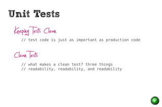 Unit Tests
 Keeping Tests Clean
    // test code is just as important as production code



 Clean Tests
    // what makes a clean test? three things
    // readability, readability, and readability
 