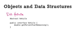 Objects and Data Structures
 Data/Object Anti-Symmetry
   // objects hide their data behind abstractions and
   // expose ...
