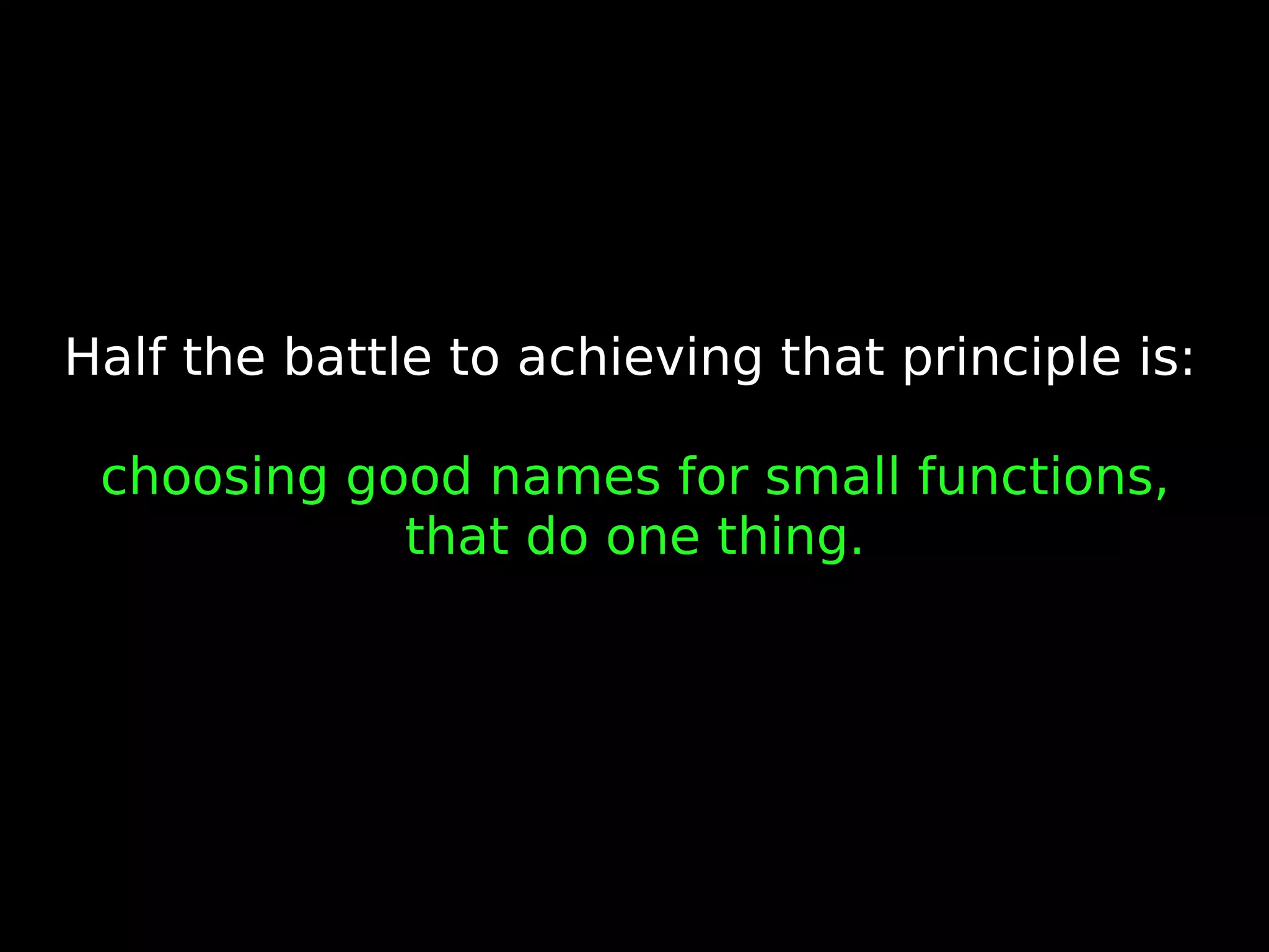Half the battle to achieving that principle is: choosing good names for small functions, that do one thing. 