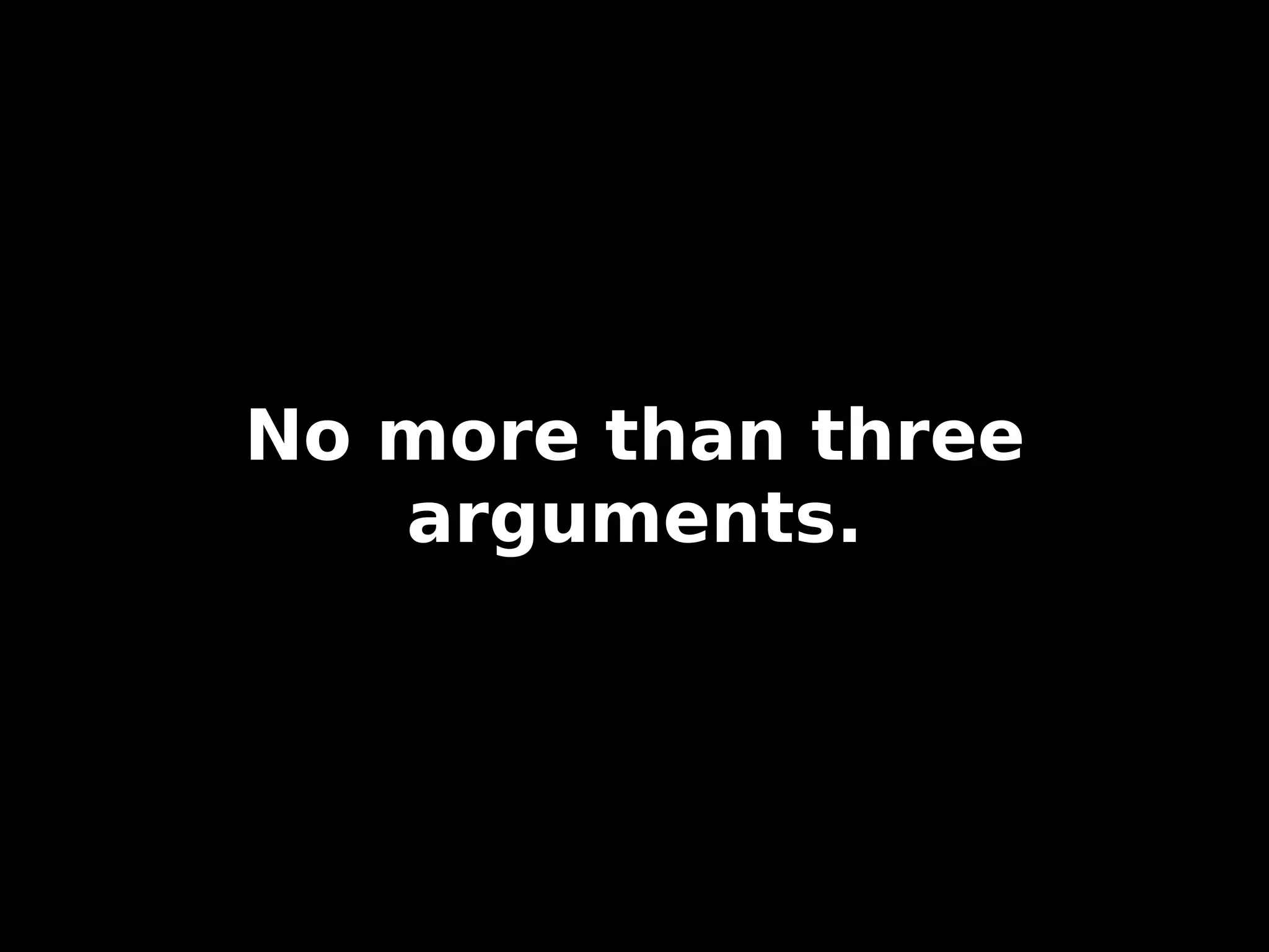 No more than three arguments. 