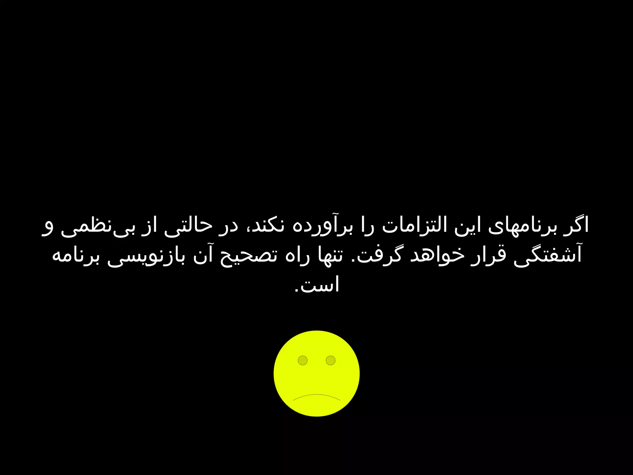 ‫اگر برنامهای این التزامات را برآورده نکند، در حالتی از بی‌نظمی و آشفتگی قرار خواهد گرفت. تنها راه تصحیح آن بازنویسی‬ ‫برنامه است‬. 