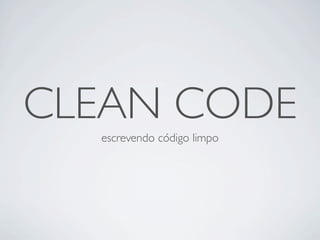 CLEAN CODE
  escrevendo código limpo
 