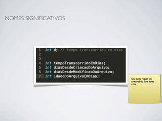 NOMES SIGNIFICATIVOS




                       Se o nome requer um
                       comentário, é um nome
                       ruim
 