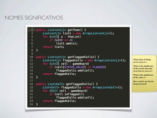 NOMES SIGNIFICATIVOS




                       1.   What kinds of things
                            are in theList?

                       2.   What is the signiﬁcance
                            of the zeroth subscript
                            of an item in theList?

                       3.   What is the signiﬁcance
                            of the value 4?

                       4.   How would I use the list
                            being returned?
 