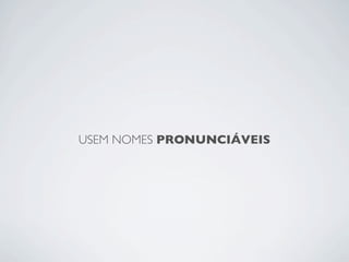 USEM NOMES PRONUNCIÁVEIS
 