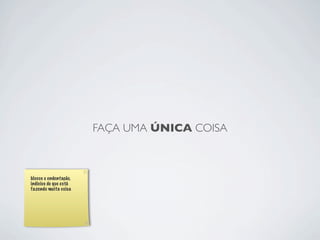 FAÇA UMA ÚNICA COISA



blocos e endentação,
indicios de que está
fazendo muita coisa
 