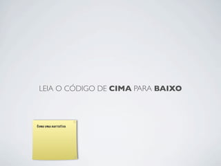 LEIA O CÓDIGO DE CIMA PARA BAIXO



Como uma narrativa
 