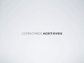 COMENTÁRIOS ACEITÁVEIS
 