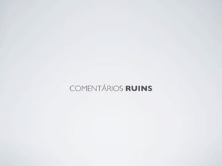 COMENTÁRIOS RUINS
 