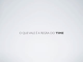 O QUE VALE É A REGRA DO TIME
 