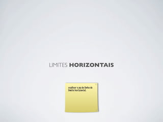 LIMITES HORIZONTAIS


     explicar o pq da linha de
     limite horizontal.
 