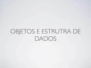 OBJETOS E ESTRUTRA DE
       DADOS
 
