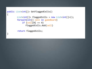 public List<int[]> GetFlaggedCells()
{
        List<int[]> flaggedCells = new List<int[]>();
        foreach(int[] cell in gameBoard)
            if (cell[0] == 4)
               flaggedCells.Add(cell)

        return flaggedCells;
}
 