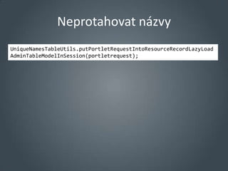 Neprotahovat názvy
UniqueNamesTableUtils.putPortletRequestIntoResourceRecordLazyLoad
AdminTableModelInSession(portletrequest);
 