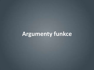 Argumenty funkce
 