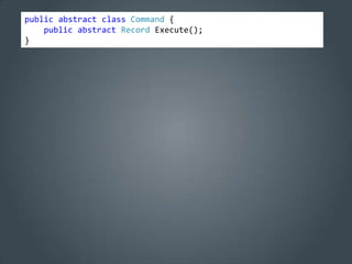 public abstract class Command {
    public abstract Record Execute();
}
 