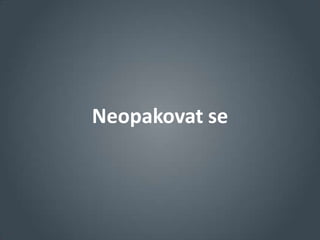 Neopakovat se
 