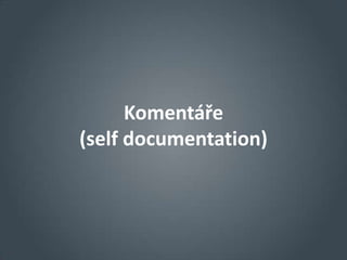 Komentáře
(self documentation)
 