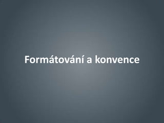 Formátování a konvence
 