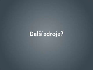 Další zdroje?
 