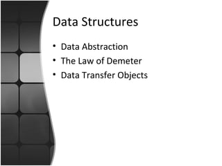 Data Structures 
• Data Abstraction 
• The Law of Demeter 
• Data Transfer Objects 
 