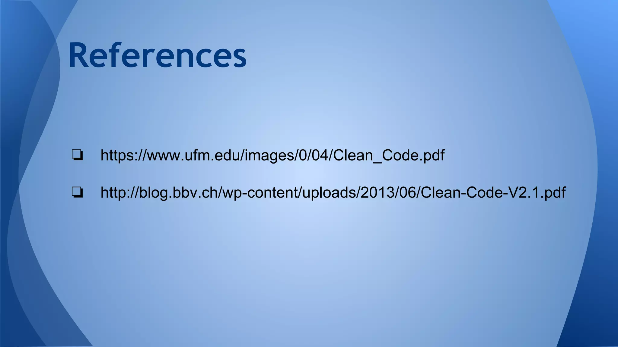 References
❏ https://www.ufm.edu/images/0/04/Clean_Code.pdf
❏ http://blog.bbv.ch/wp-content/uploads/2013/06/Clean-Code-V2.1.pdf
 