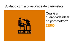 Cuidado com a quantidade de parâmetros
Qual é a
quantidade ideal
de parâmetros?
ZERO
 