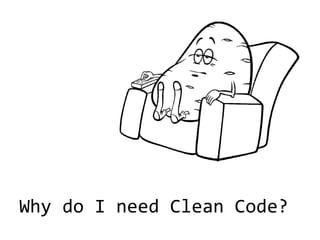 Why do I need Clean Code?
 
