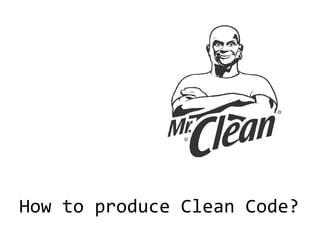 How to produce Clean Code?
 