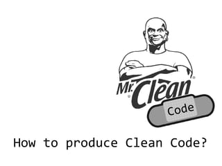 How to produce Clean Code?
 