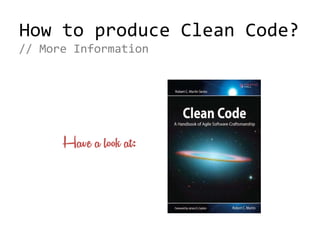 How to produce Clean Code?
// More Information
Have a look at:
 