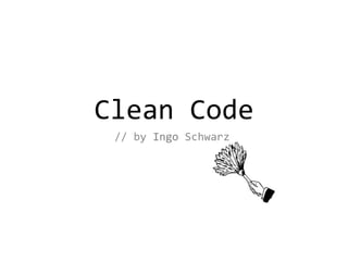 Clean Code
// by Ingo Schwarz
 