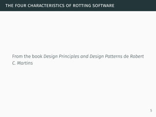 the four characteristics of rotting software
From the book Design Principles and Design Patterns de Robert
C. Martins
5
 