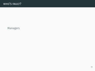 who’s fault?
Managers
11
 